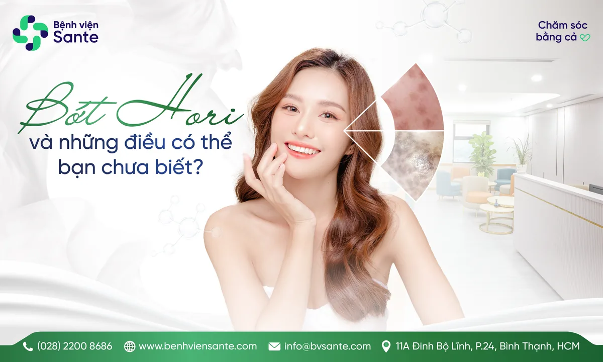 BỚT HORI VÀ NHỮNG ĐIỀU CÓ THỂ BẠN CHƯA BIẾT? - Bệnh viện SANTE Bình Thạnh, TP.HCM BỚT HORI VÀ NHỮNG ĐIỀU CÓ THỂ BẠN CHƯA BIẾT? - Bệnh viện SANTE Bình Thạnh, TP.HCM