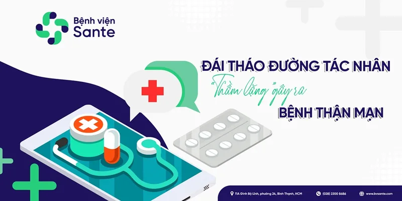 Đái tháo đường tác nhân "Thầm lặng" gây ra bệnh thận mạn - Bệnh viện SANTE Bình Thạnh, TP.HCM