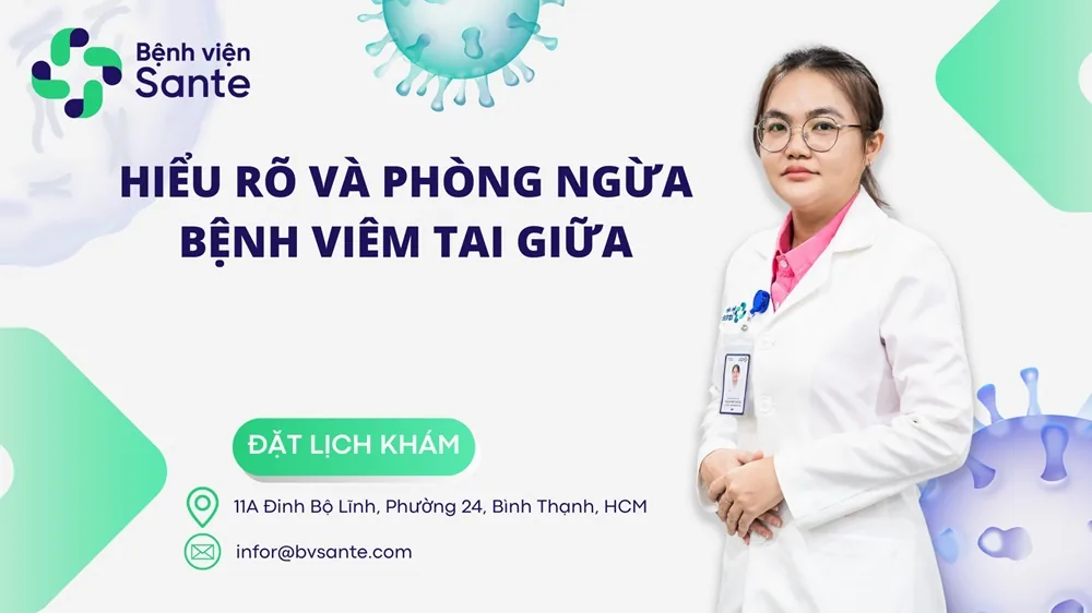 Hiểu rõ và phòng ngừa bệnh viêm tai giữa - Bệnh viện SANTE Bình Thạnh, TP.HCM Hiểu rõ và phòng ngừa bệnh viêm tai giữa - Bệnh viện SANTE Bình Thạnh, TP.HCM