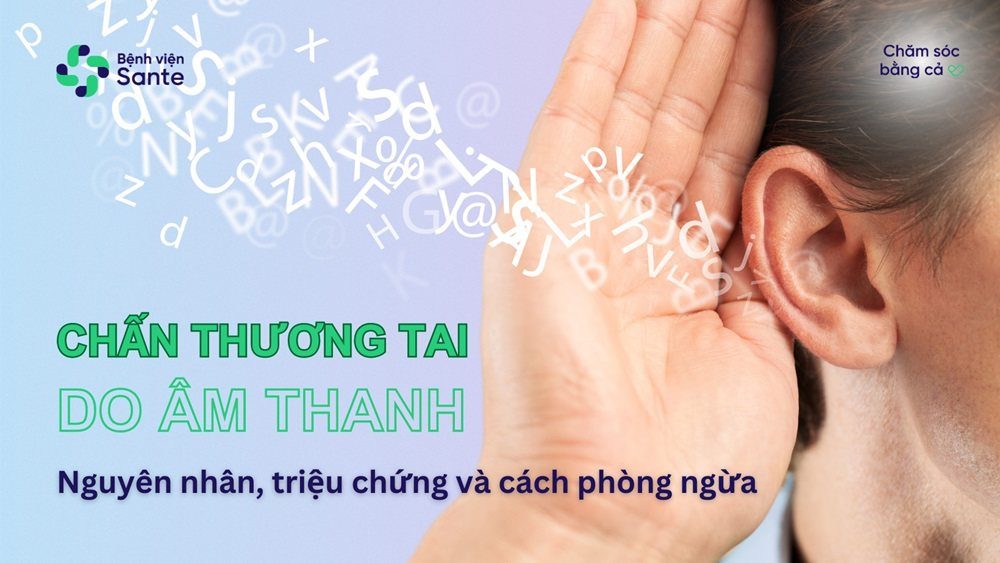 Chấn thương tai do âm thanh - Nguyên nhân, triệu chứng và cách phòng ngừa